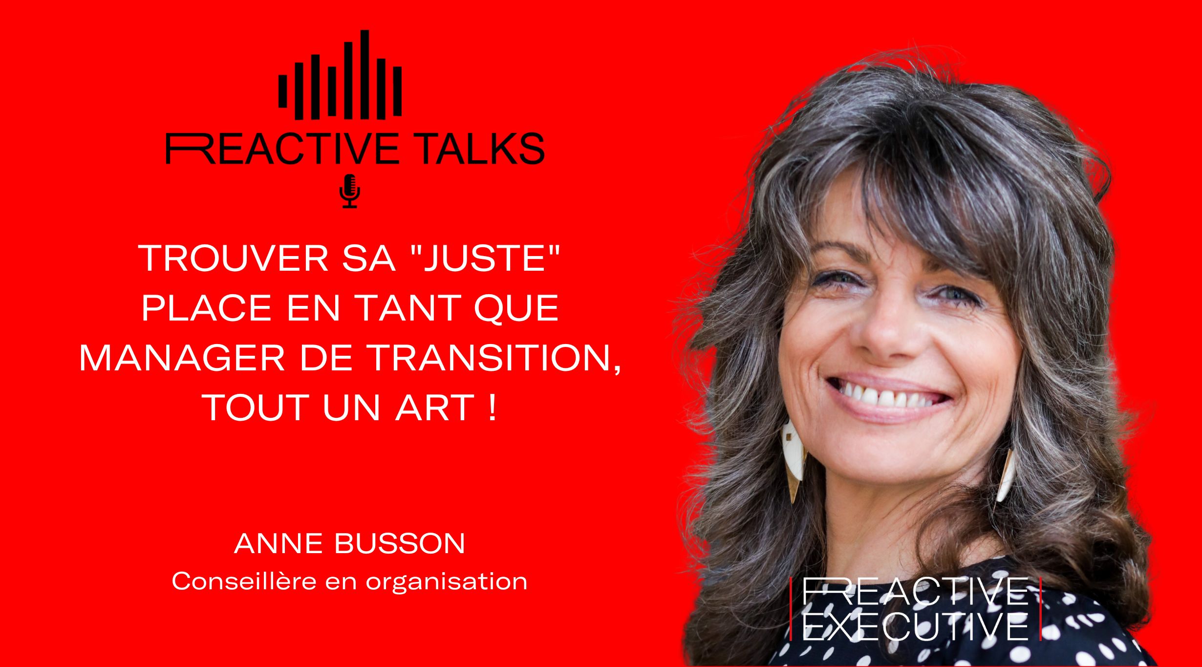 REACTIVE TALKS – TROUVER SA « JUSTE » PLACE EN TANT QUE MANAGER DE TRANSITION, TOUT UN ART !